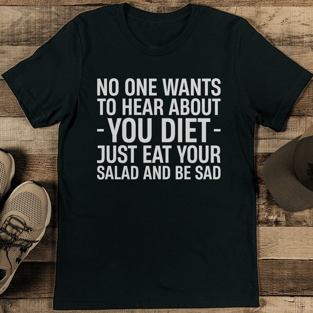 No One Wants To Hear About Your Diet Tee 1