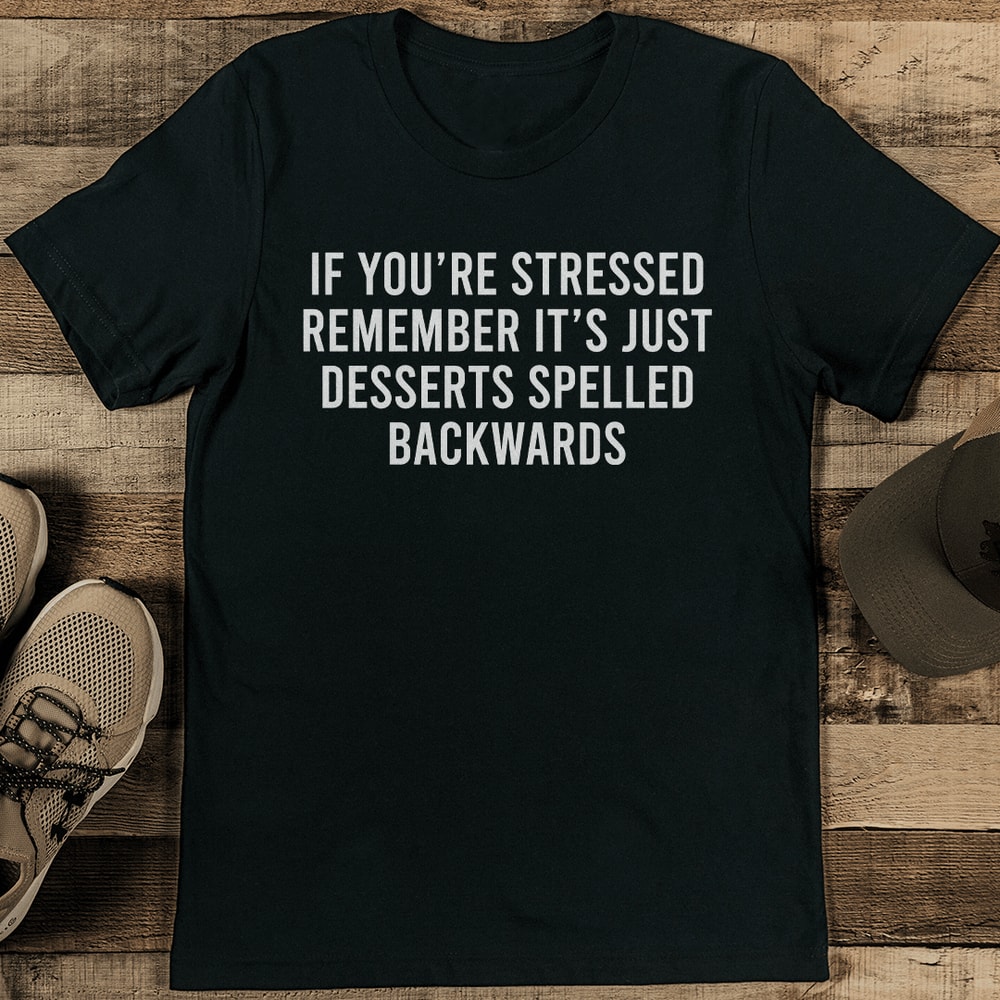 If Youre Stressed Remember Its Just Desserts Spelled Backwards Tee 2