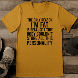 the only reason i'm fat is because a tiny body tee