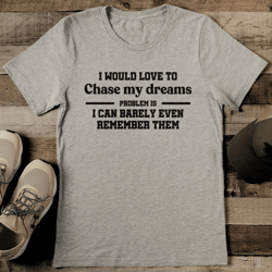 i would love to chase my dreams tee
