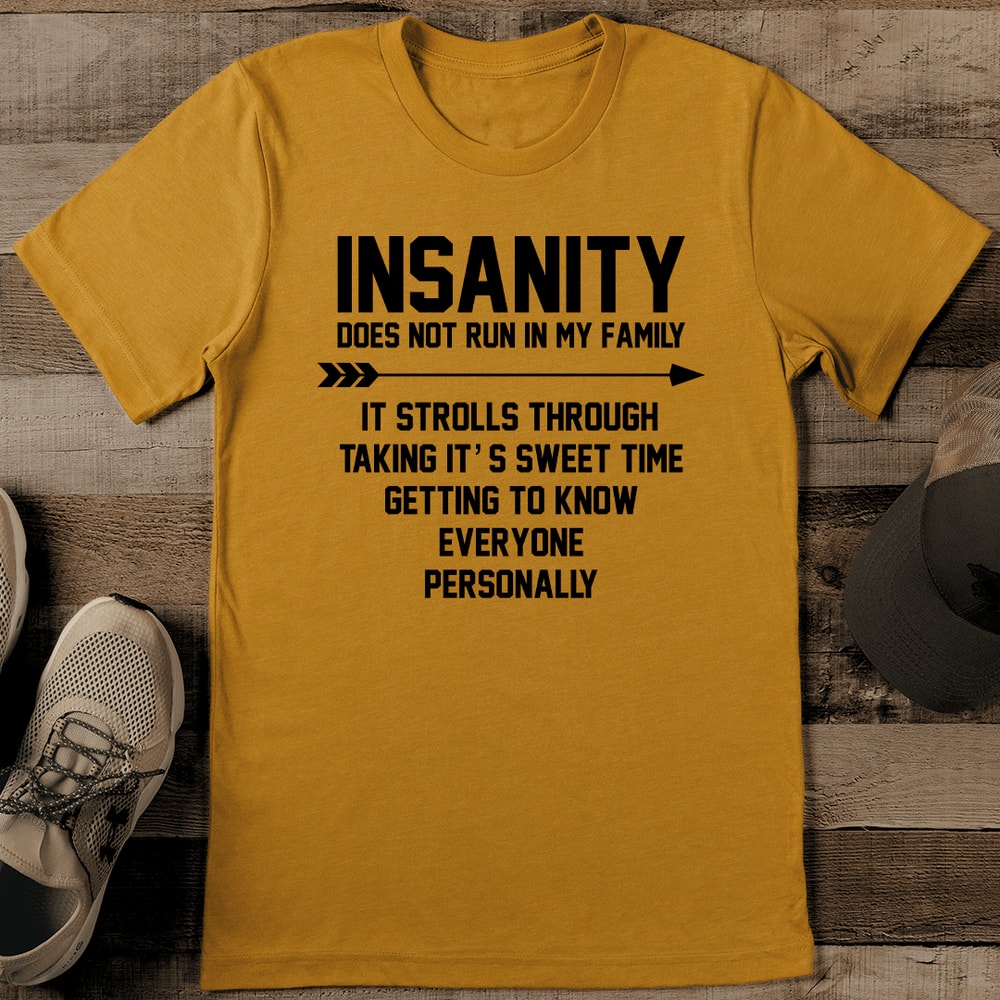 Insanity Does Not Run In My Family It Strolls Through Tee