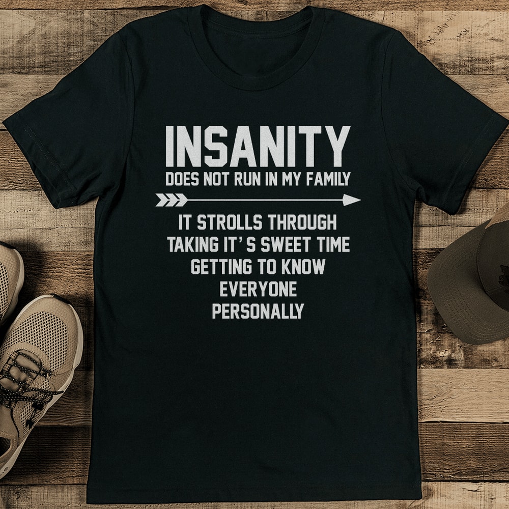 Insanity Does Not Run In My Family It Strolls Through Tee