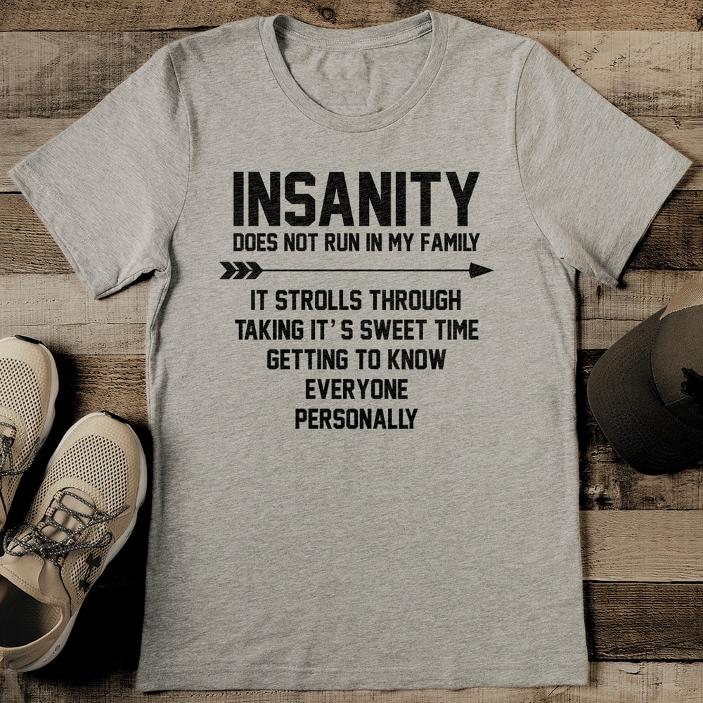 Insanity Does Not Run In My Family It Strolls Through Tee