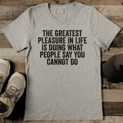 the greatest pleasure in life is doing what tee