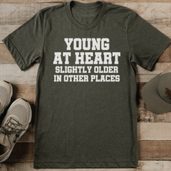 young at heart slightly older in other places tee