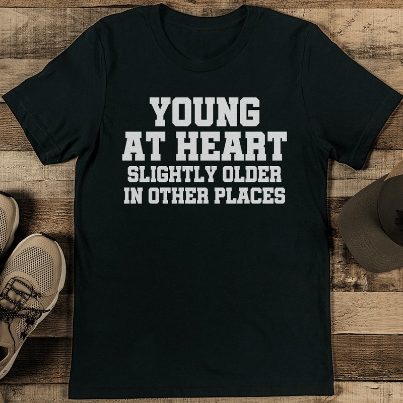 Young At Heart Slightly Older In Other Places Tee 1