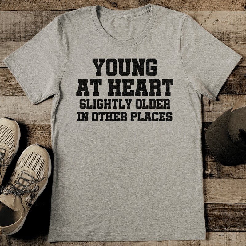 Young At Heart Slightly Older In Other Places Tee 2
