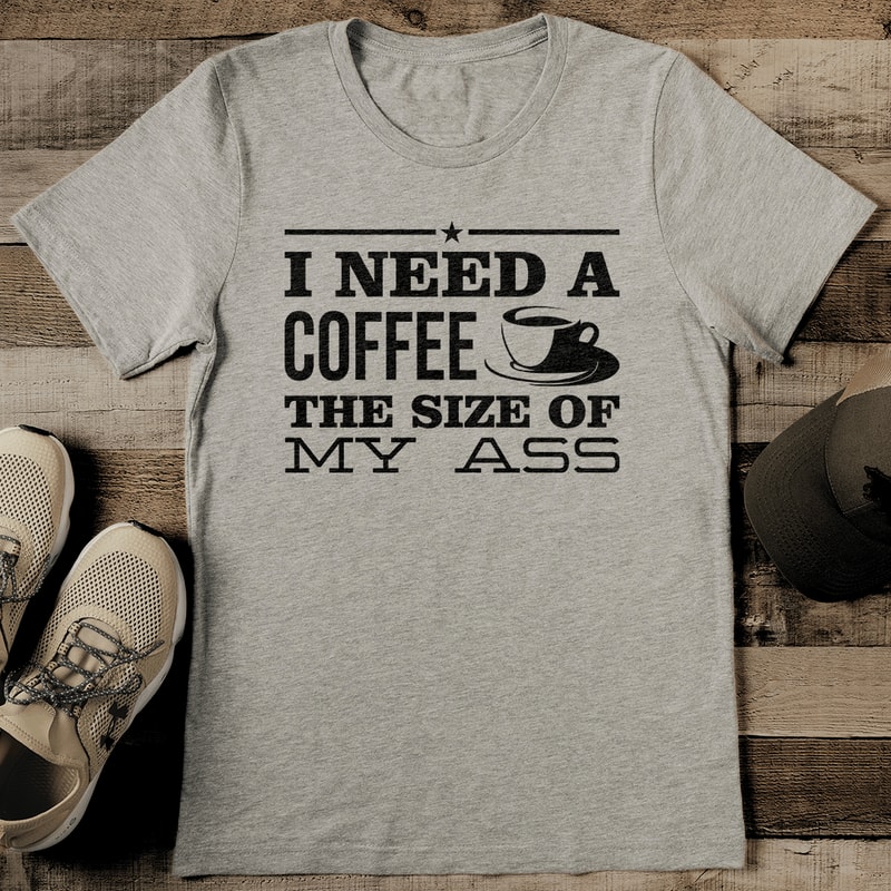 I Need A Coffee The Size Tee 2