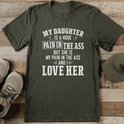 my daughter is huge pain tee