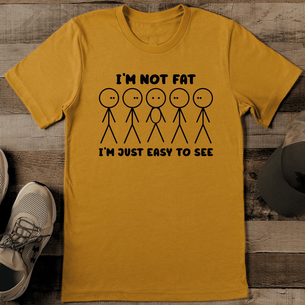 Im Not Fat Im Just Easy To See Tee 0
