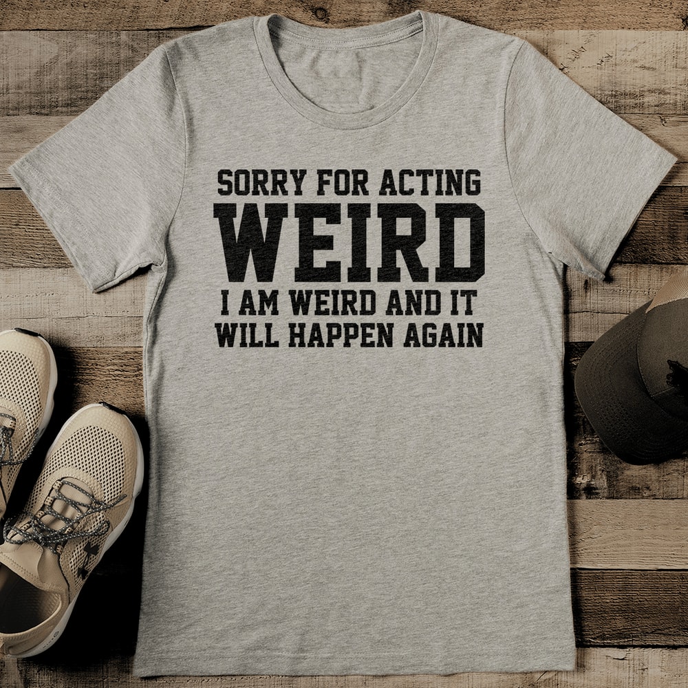 Sorry For Acting Weird Tee 2