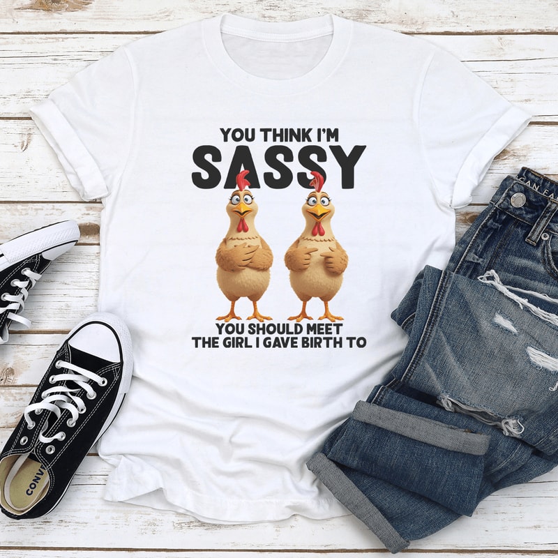 You Think Im Sassy You Should Meet The Girl Tee 0