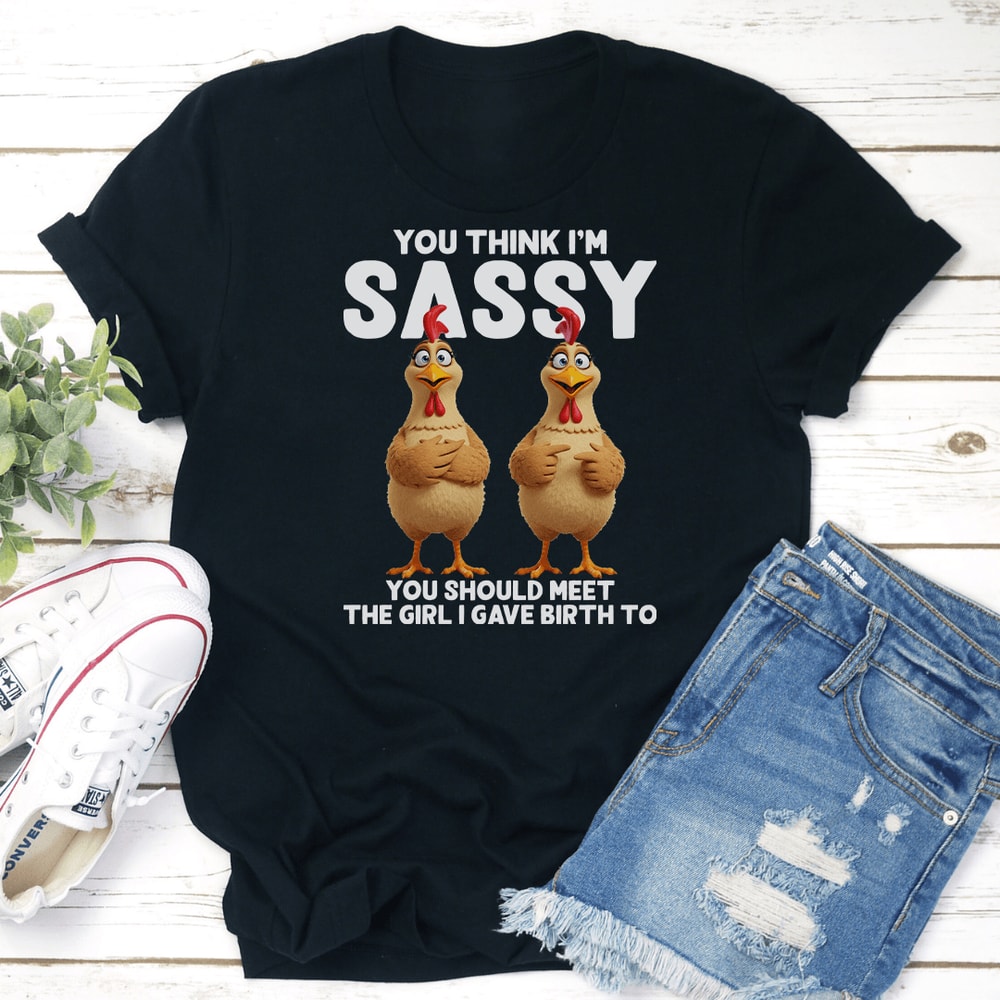 You Think Im Sassy You Should Meet The Girl Tee 3