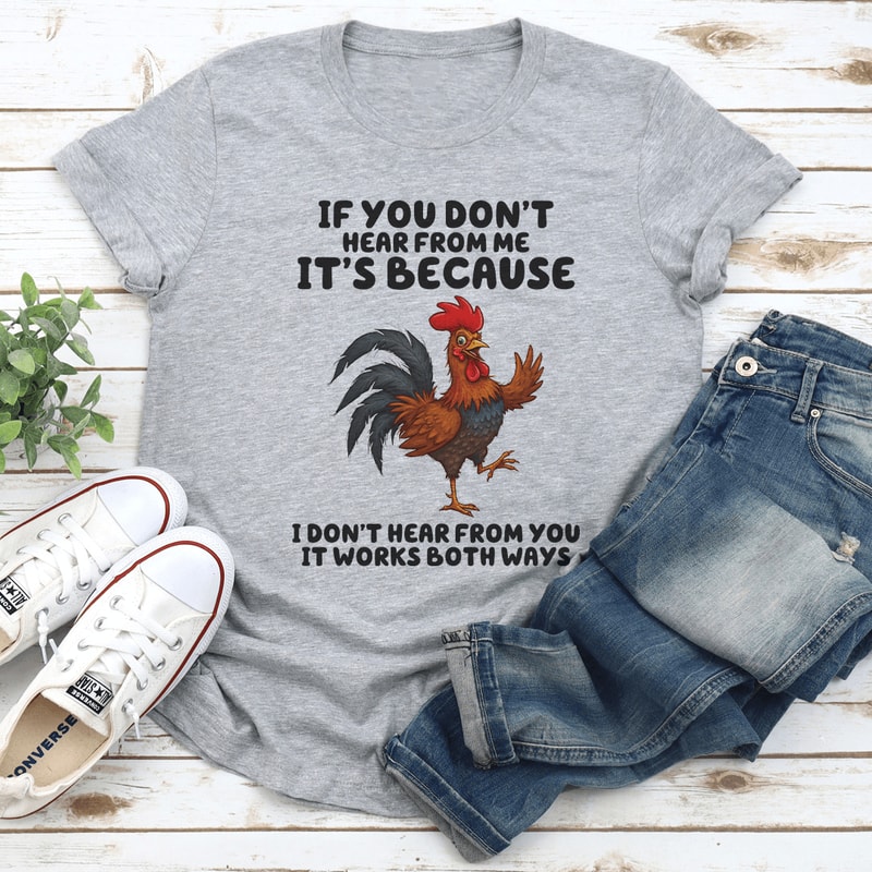 If You Dont Hear From Me Its Because Tee 0