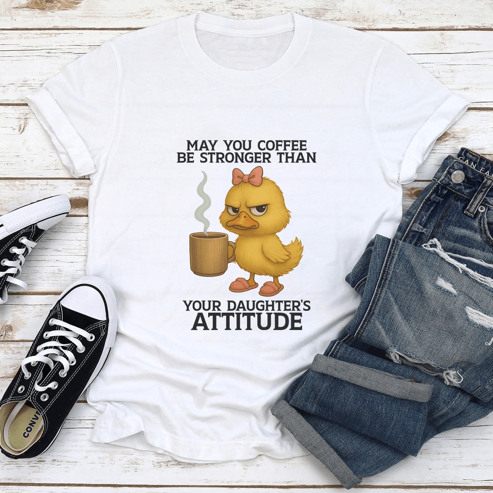 May You Coffee Be Stronger Than Your Daughters Attitude Tee 1