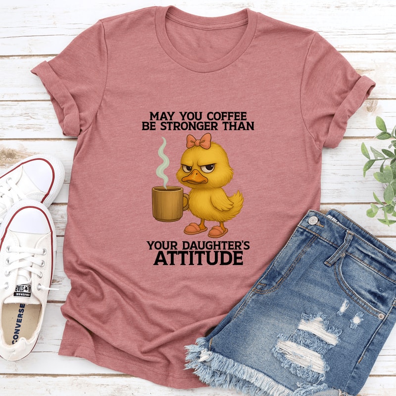 May You Coffee Be Stronger Than Your Daughters Attitude Tee 0