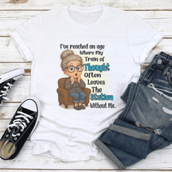 i've reached an age where my train of thought often leaves the station without me tee
