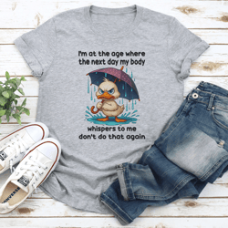 i'm at the age where the next day my body tee