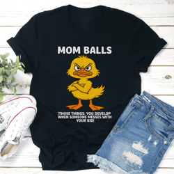 mom balls those things you develop tee