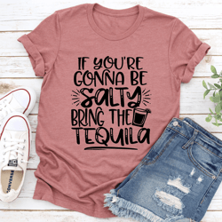if you're gonna be salty bring the tequila tee