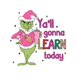 yall gonna learn today grinch teacher svg