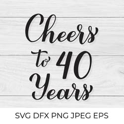cheers to 40 years svg. 40th birthday, anniversary calligraphy lettering