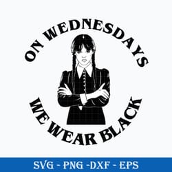 on wednesdays we wear black svg, wednesday addams svg, png dxf eps file