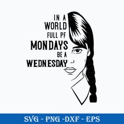 in a world full of mondays be a wednesday svg, wednesday addams svg instant download