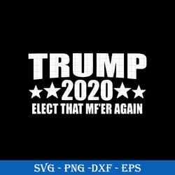 trump 2020 elect that mf'er again svg, funny svg png dxf eps digital file