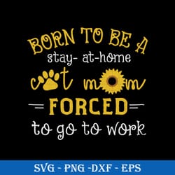 born to be a stay at home dog mom forced to go to work svg