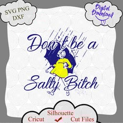 dont be a salty bitch svg, png, jpg, dxf , dont be a salty shirt, dont be a salty bitch cricut, salty bitch svg, salty