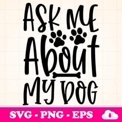 ask me about my dog svg, svg designs, cut file cricut, silhouette, shirt svg, shirt design