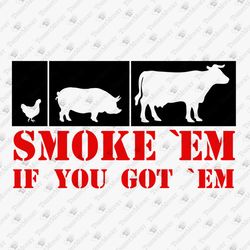 Smoke 'Em If You Got 'Em BBQ Barbecue Grilling Meat Lover SVG Cut File Design