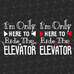 Im Only Here To Ride The Elevator Sarcastic Funny Saying SVG Cut File