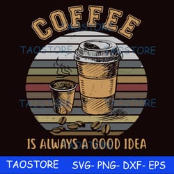 coffee is always a good idea svg