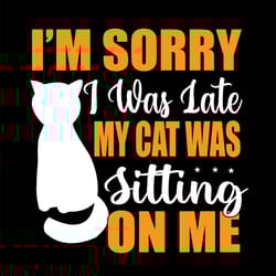 ia,m sorry i was late my cat was sitting on me