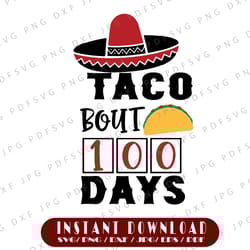 taco bout 100 days svg, 100 days, 100th day of school cut print file, mexican food design, kid's saying