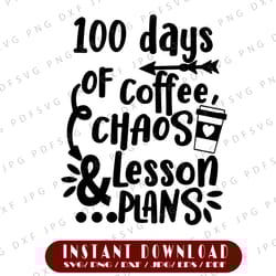funny teacher 100 days of school svg cut file, 100 days of coffee, chaos and lesson plans, funny 100 days of school svg