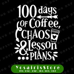 100 days of coffee chaos lesson & plans svg, 100th day of school svg, funny teacher 100 days of school svg cut file