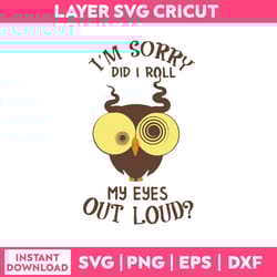 i'm sorry did i roll my eyes out loud svg, funny quotes svg, png dxf eps file