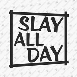 Slay All Day Boss Babe Motivation Graphic Design Vinyl Cut File