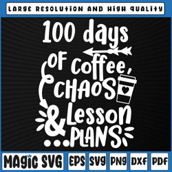 funny teacher 100 days of school svg 100 days of coffee, chaos and lesson plans, 100th day of school, digital download