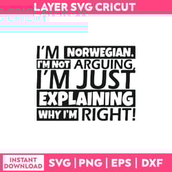 i'm norwegian i'm not arguing i'm just explaining why i'm right svg, png dxf eps file