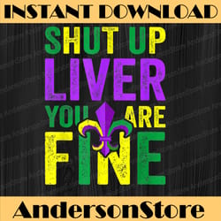 funny mardi gras parade - shut up liver youre fine mardi gras festival, louisiana party, happy mardi gras png