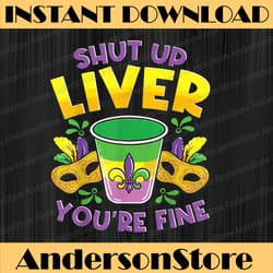 shut up liver you're fine, funny mardi gras parade mardi gras festival, louisiana party, happy mardi gras png