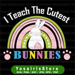 i teach the cutest bunny rainbow svg png, easter bunny, cutest bunnies sublimation, printable