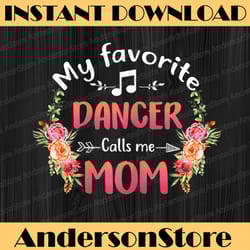 my favorite dancer calls me mom flower dance mother's day png, happy mother's day sublimation design