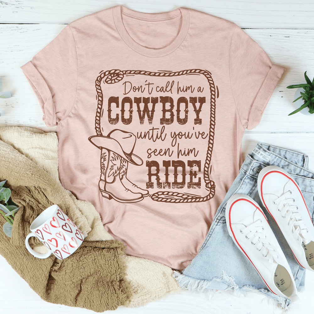 don-t-call-him-a-cowboy-until-you-ve-seen-him-ride-tee-peachy-sunday-t-shirt