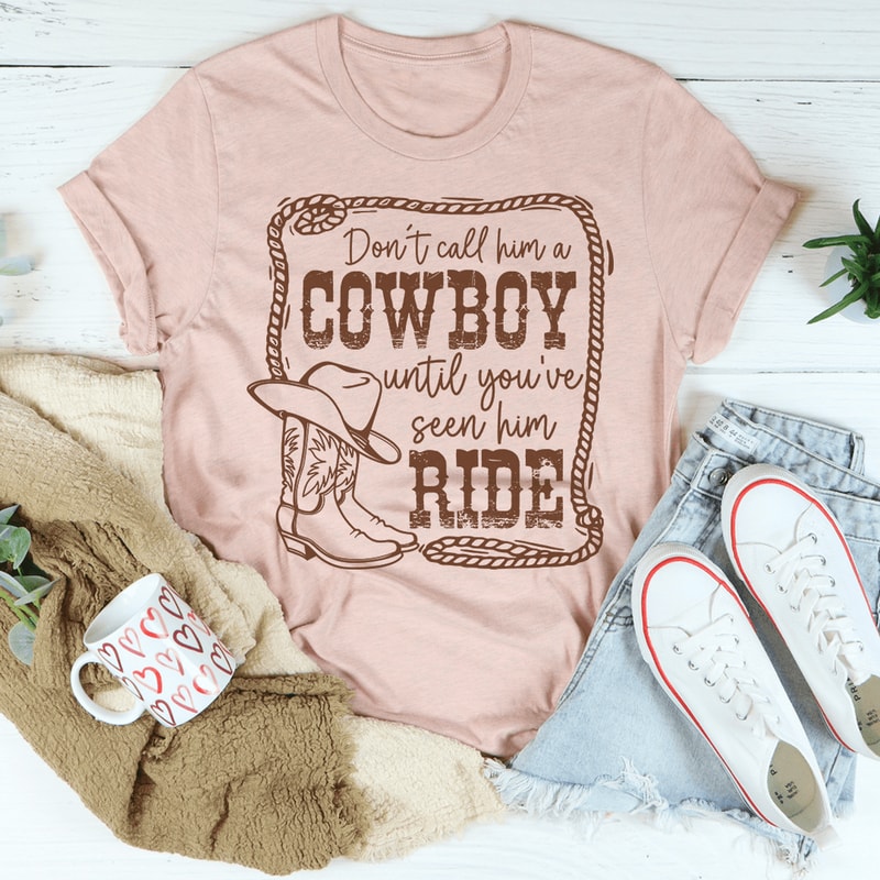 don-t-call-him-a-cowboy-until-you-ve-seen-him-ride-tee-peachy-sunday-t-shirt