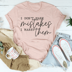i don't make mistakes i marry them tee